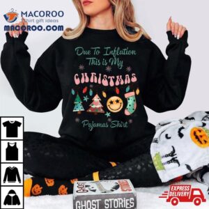 Due To Inflation This Is My Christmas Pajama Shirt