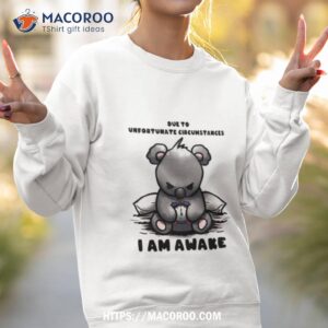 due to unfortunate circumstances i am awake sweatshirt 2