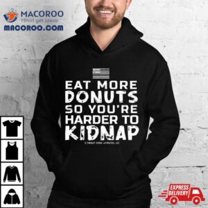 Eat More Donuts So You’re Harder To Kidnap T Shirt