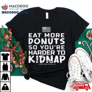 Eat More Donuts So You Re Harder To Kidnap Tshirt