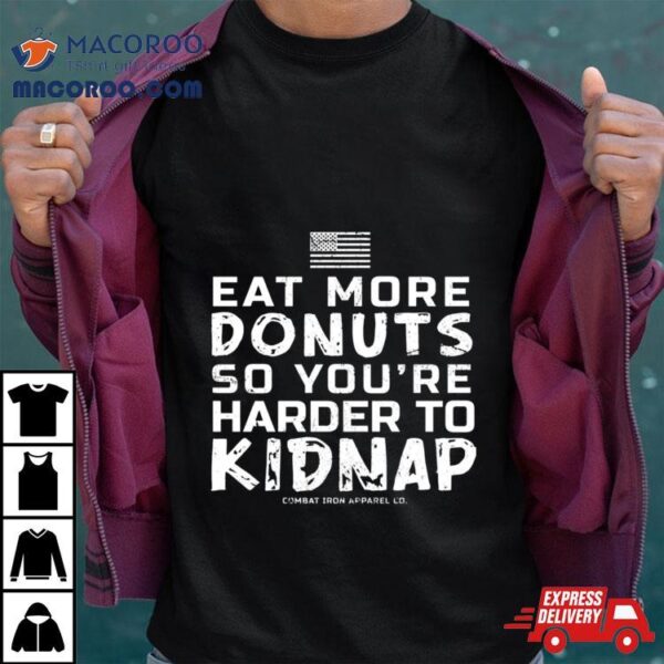 Eat More Donuts So You’re Harder To Kidnap T Shirt