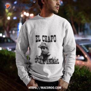 El Chapo Is My Spirit Animal Shirt 2 El Chapo Is My Spirit Animal Sweatshirt