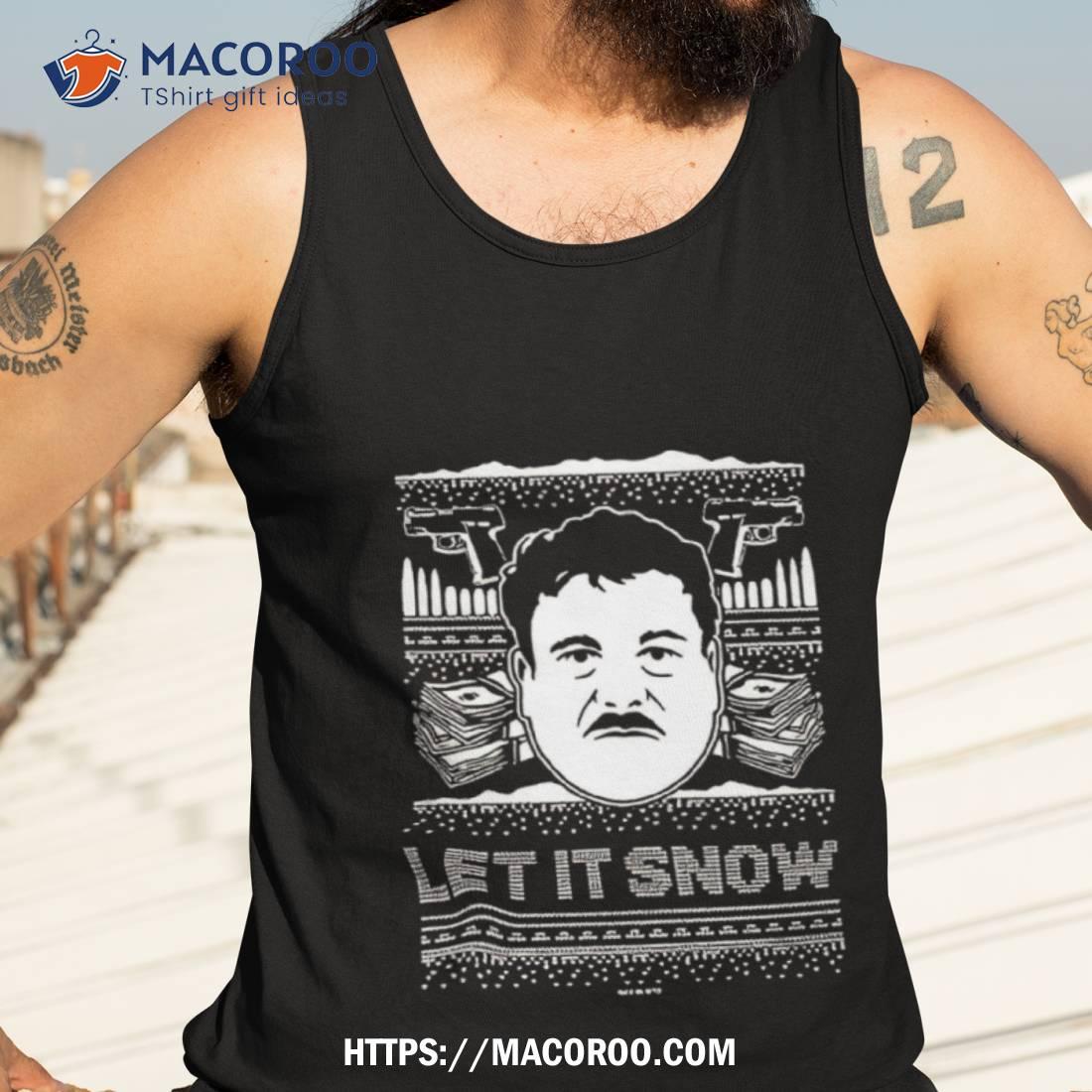 El Chapo Let’s It Snow Ugly Christmas Shirt El Chapo Let’s It Snow Ugly Christmas Shirt