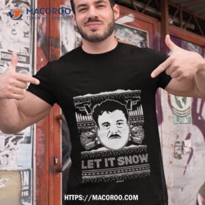 El Chapo Let S It Snow Ugly Christmas Tshirt 1
