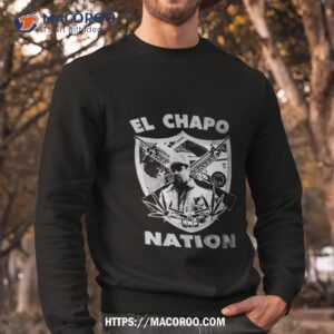 El Chapo Nation Shirt 2 El Chapo Nation Sweatshirt