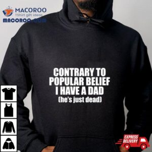 Ellesong Contrary To Popular Belief I Have A Dad He S Just Dead Tshirt