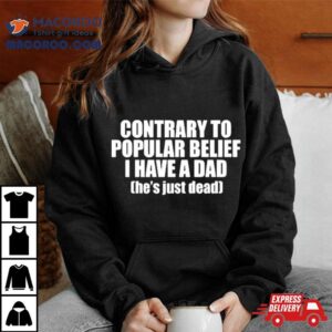 Ellesong Contrary To Popular Belief I Have A Dad He S Just Dead Tshirt