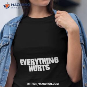 Everything Hurts Tshirt