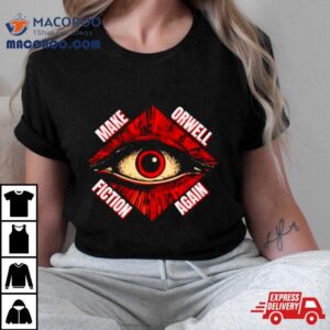 Eye Make Orwell Fiction Again Tshirt