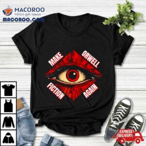 Eye Make Orwell Fiction Again Tshirt