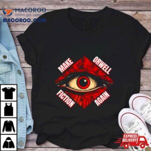 Eye Make Orwell Fiction Again Tshirt