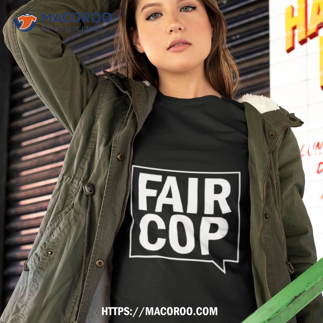 Fair Cop Shirt Fair Cop Shirt