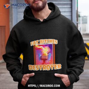 Fat Bitches Destroyer Shirt 1 Fat Bitches Destroyer Hoodie