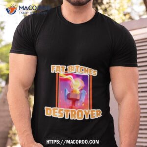 Fat Bitches Destroyer Tshirt
