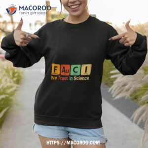 Fauci We Trust In Science Not Morons Periodic Table Sweatshirt