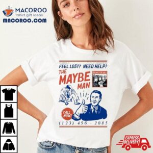 Feel Lost Need Help The Maybe Man Call Now Tshirt