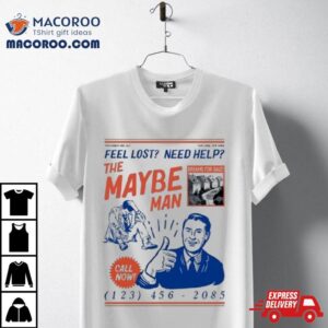 Feel Lost Need Help The Maybe Man Call Now Tshirt