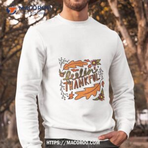feelin thankful shirt sweatshirt