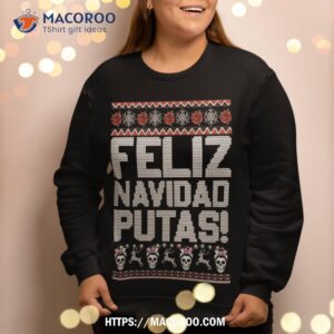 feliz navidad putas funny mexican ugly christmas party sweatshirt sweatshirt 2