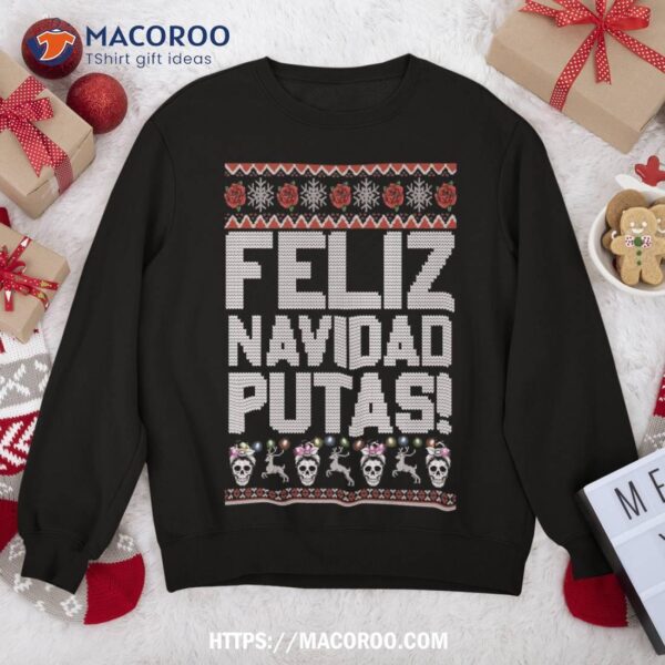 Feliz Navidad Putas Funny Mexican Ugly Christmas Party Sweatshirt