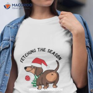 Fetching The Season Christmas Dog Humor Shirt