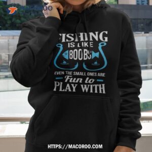 Fishing Is Like Boobs Even The Small Ones Are Fun To Play With Shirt