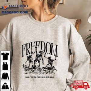 Freedom Born Free Die Free Hang Over Gang Tshirt