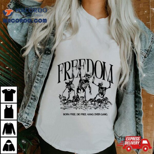 Freedom Born Free Die Free Hang Over Gang Shirt