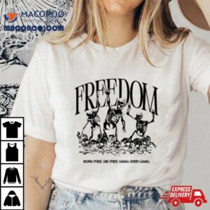 Freedom Born Free Die Free Hang Over Gang Tshirt