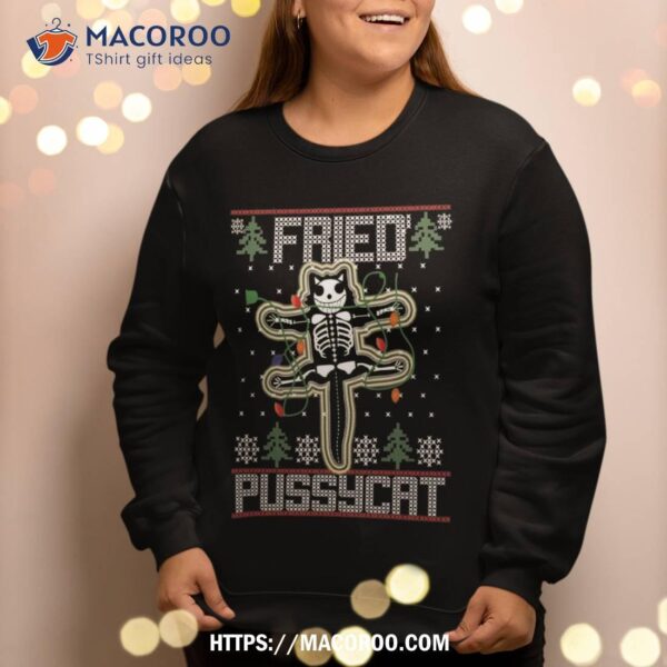 Fried Pussycat Funny Ugly Sweater Christmas Holiday Gift Sweatshirt