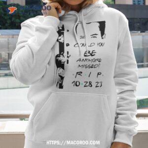 friends rip matthew perry t shirt could you be anymore missed t shirt hoodie