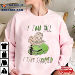 Frog I Toad Y’all I Stay Strapped Shirt