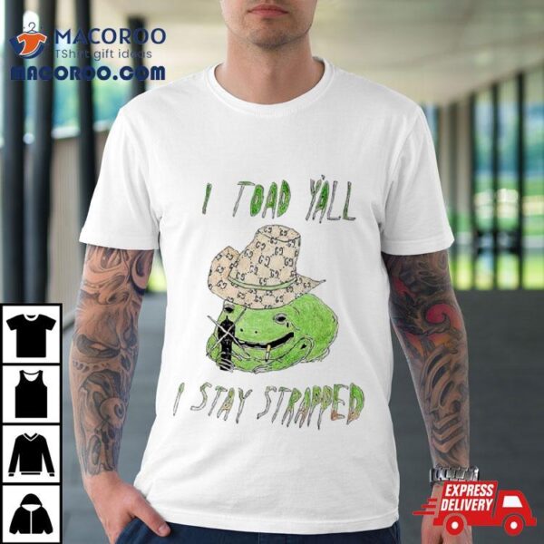 Frog I Toad Y’all I Stay Strapped Shirt