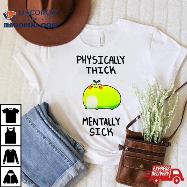 Frog Physically Thick Pond Ho Mentally Sick Shirt