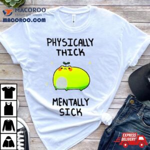 Frog Physically Thick Pond Ho Mentally Sick Tshirt