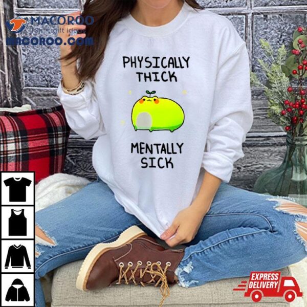 Frog Physically Thick Pond Ho Mentally Sick Shirt