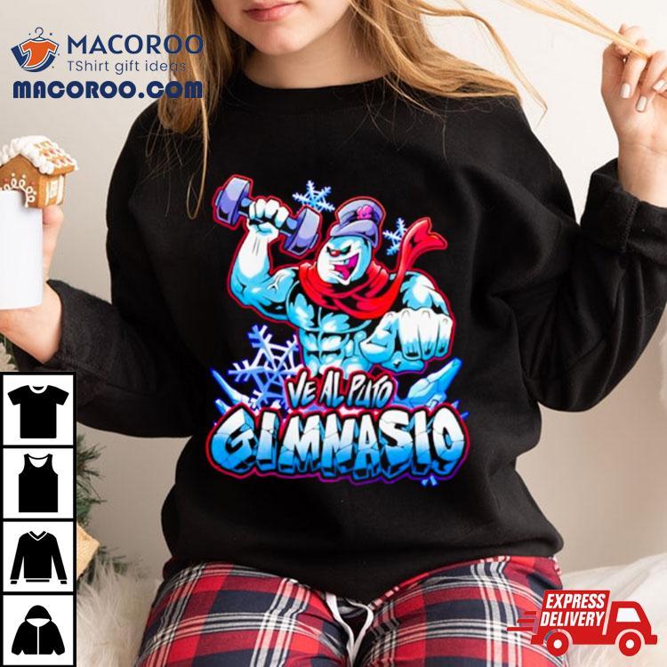 Frosty Ve Al Puto Gimnasio Shirt Frosty Ve Al Puto Gimnasio Shirt