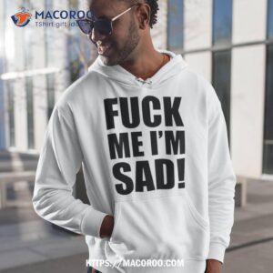 Fuck Me I’m Sad Shirt