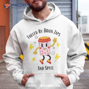 Fueled By Brain Zaps And Spite Shirt