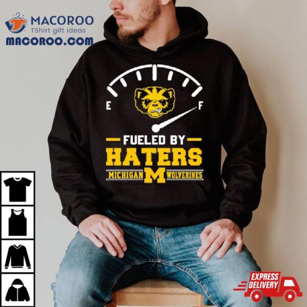 Fueled By Haters Michigan Wolverines Shirt