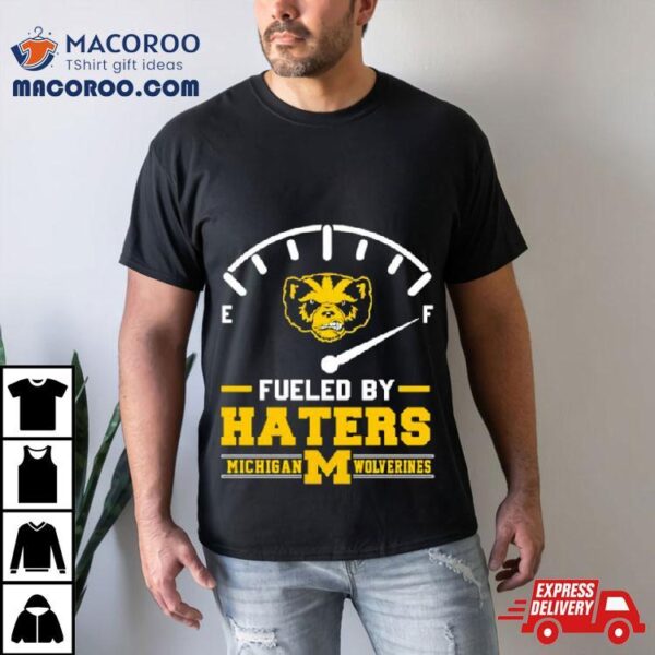 Fueled By Haters Michigan Wolverines Shirt