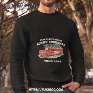Fun Old Fashion Bussin’ Christmas Since 2019 Ugly Christmas T Shirt 2 Fun Old Fashion Bussin Christmas Since 2019 Ugly Christmas Sweatshirt