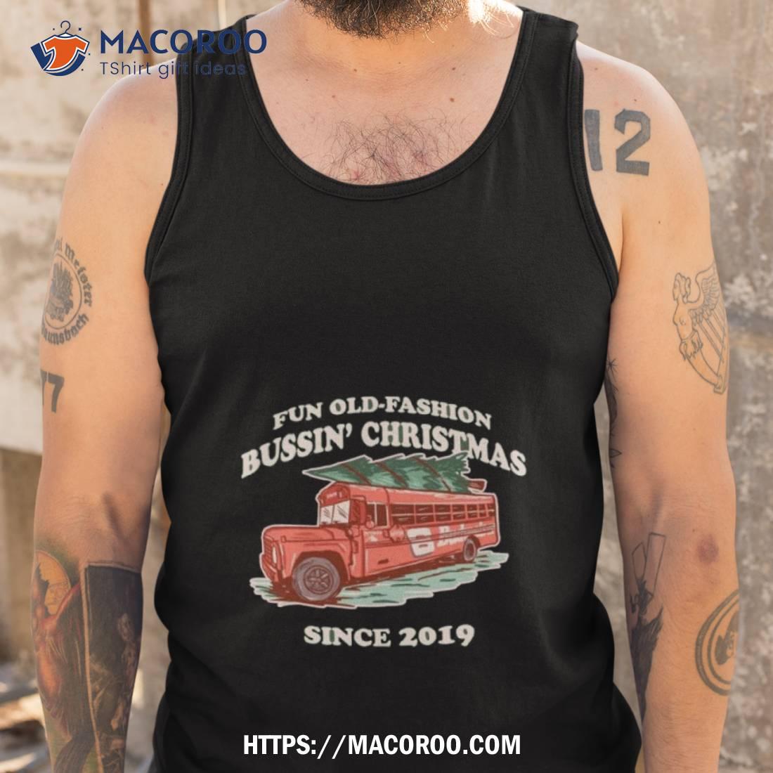 Fun Old Fashion Bussin’ Christmas Since 2019 Ugly Christmas T Shirt Fun Old Fashion Bussin’ Christmas Since 2019 Ugly Christmas T Shirt