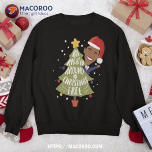 funny barack obama barack in around the christmas tree sweatshirt sweatshirt