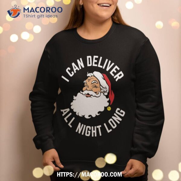 Funny Christmas Naughty Santa I Can Deliver All Night Long Sweatshirt