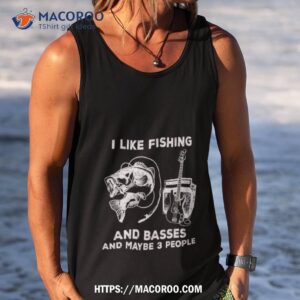 Funny I Like Fishing And Basses And Maybe 3 People Shirt 3 Funny I Like Fishing And Basses And Maybe 3 People Tank Top