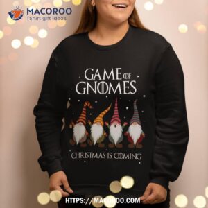 game of gnomes christmas is coming funny three xmas sweatshirt sweatshirt 2