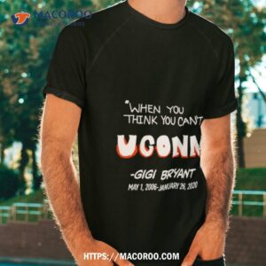 Gigi Bryant When You Think You Can’t Uconn Shirt