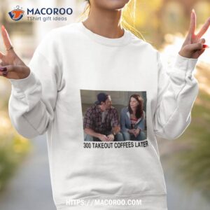 Gilmore Girls 300 Takeout Coffees Later Sweatshirt 2