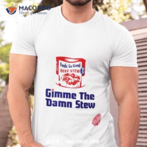 Gimme The Damn Stew T Shirt
